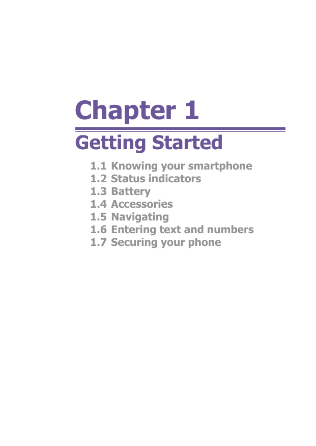 Chapter 1Getting Started1.1 Knowing your smartphone1.2 Status indicators1.3 Battery1.4 Accessories1.5 Navigating1.6 Entering text and numbers1.7 Securing your phone