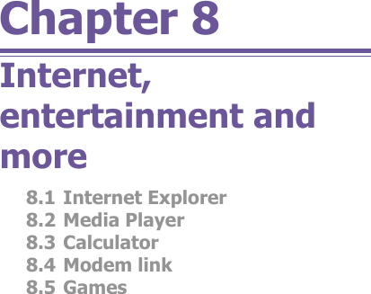 Chapter 8Internet, entertainment and more8.1 Internet Explorer8.2 Media Player8.3 Calculator8.4 Modem link8.5 Games