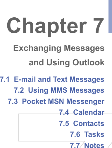 7.1  E-mail and Text Messages7.2  Using MMS Messages7.3  Pocket MSN Messenger7.4  Calendar7.5  Contacts7.6  Tasks7.7  NotesChapter 7Exchanging Messagesand Using Outlook