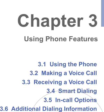 3.1  Using the Phone3.2  Making a Voice Call3.3  Receiving a Voice Call3.4  Smart Dialing3.5  In-call Options3.6  Additional Dialing InformationChapter 3Using Phone Features