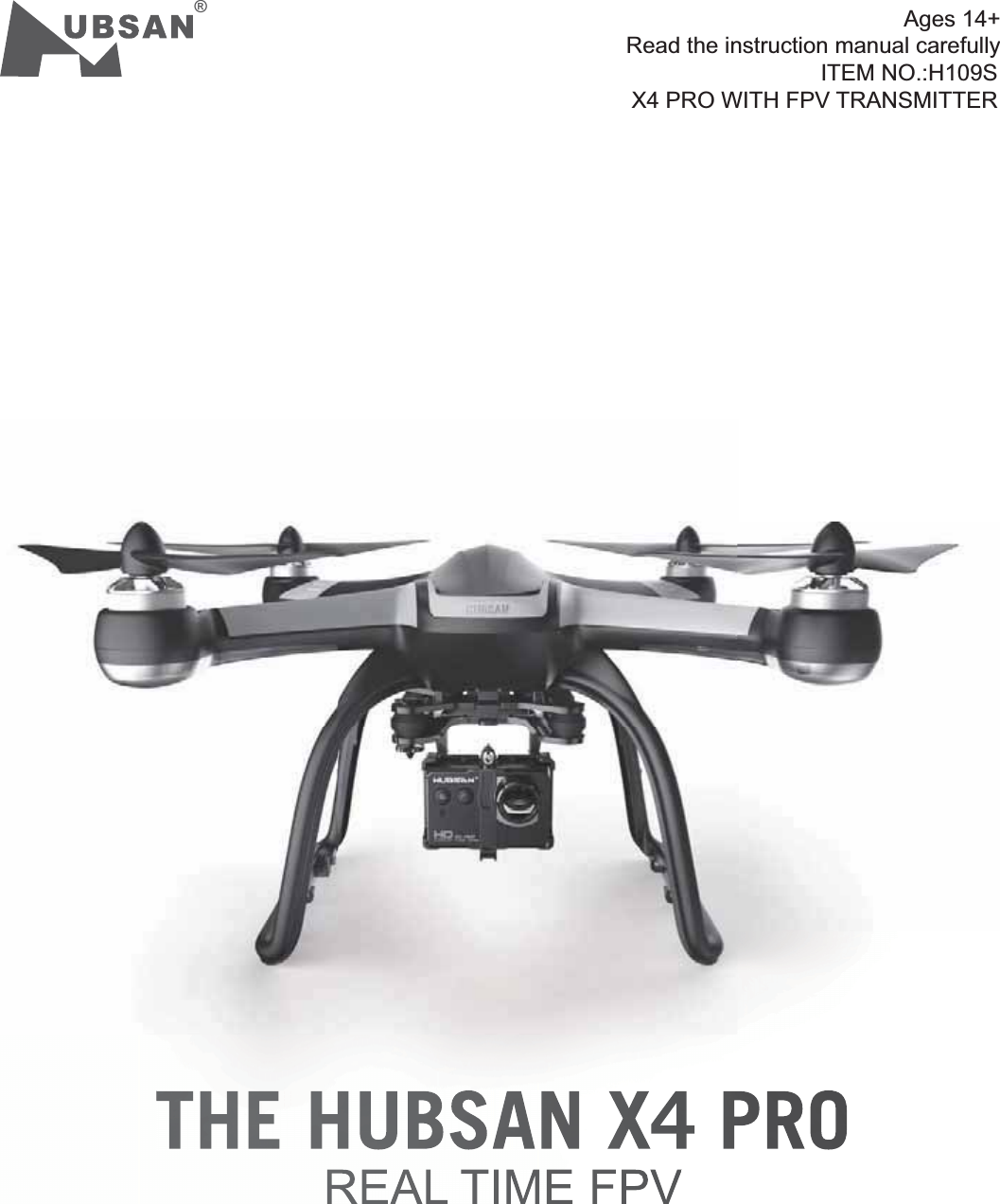 REAL TIME FPVTHE HUBSAN X4 PRO&reg;ITEM NO.:H109SX4 PRO WITH FPV TRANSMITTERAges 14+Read the instruction manual carefully