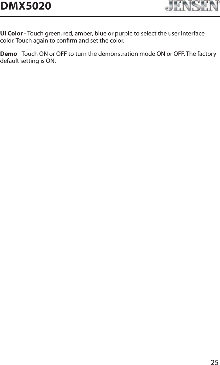 25DMX5020UI Color - Touch green, red, amber, blue or purple to select the user interface color. Touch again to conrm and set the color.Demo - Touch ON or OFF to turn the demonstration mode ON or OFF. The factory default setting is ON.