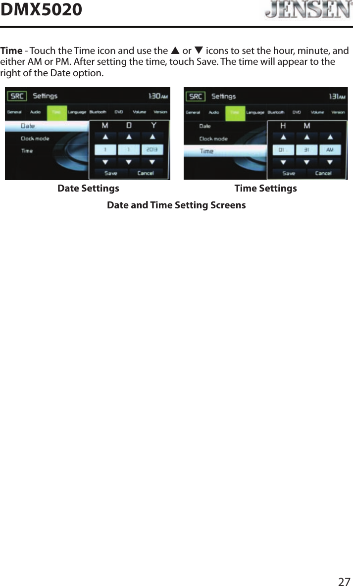 27DMX5020Time - Touch the Time icon and use the p or q icons to set the hour, minute, and either AM or PM. After setting the time, touch Save. The time will appear to the right of the Date option.Date Settings Time SettingsDate and Time Setting Screens