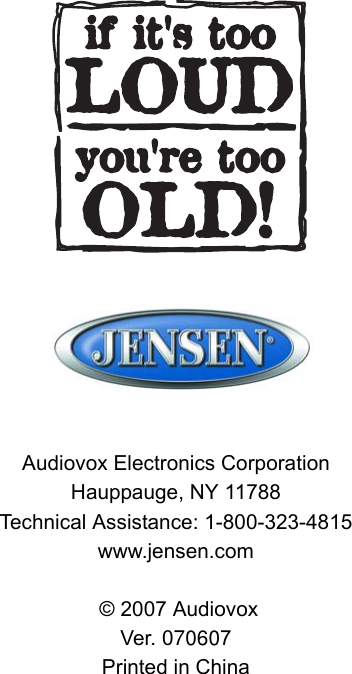 Audiovox Electronics CorporationHauppauge, NY 11788Technical Assistance: 1-800-323-4815www.jensen.com &copy; 2007 AudiovoxVer. 070607Printed in China