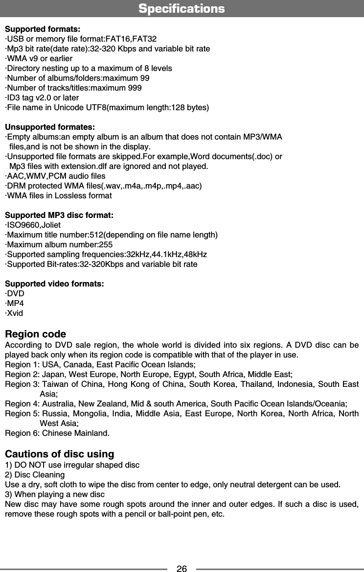26Supported formats:|75$QTOGOQT[ſNGHQTOCV(#6(#6|/RDKVTCVGFCVGTCVG-DRUCPFXCTKCDNGDKVTCVG|9/#XQTGCTNKGT&middot;Directory nesting up to a maximum of 8 levels&middot;Number of albums/folders:maximum 99&middot;Number of tracks/titles:maximum 999|+&amp;VCIXQTNCVGT|(KNGPCOGKP7PKEQFG76(OCZKOWONGPIVJD[VGUUnsupported formates:|'ORV[CNDWOUCPGORV[CNDWOKUCPCNDWOVJCVFQGUPQVEQPVCKP/29/#ſNGUCPFKUPQVDGUJQYPKPVJGFKURNC[|7PUWRRQTVGFſNGHQTOCVUCTGUMKRRGF(QTGZCORNG9QTFFQEWOGPVUFQEQT/RſNGUYKVJGZVGPUKQPFNHCTGKIPQTGFCPFPQVRNC[GF|##%9/82%/CWFKQſNGU|&amp;4/RTQVGEVGF9/#ſNGUYCXOCORORCCE|9/#ſNGUKP.QUUNGUUHQTOCVSupported MP3 disc format:|+51,QNKGV|/CZKOWOVKVNGPWODGTFGRGPFKPIQPſNGPCOGNGPIVJ|/CZKOWOCNDWOPWODGT|5WRRQTVGFUCORNKPIHTGSWGPEKGUM*\M*\M*\|5WRRQTVGF$KVTCVGU-DRUCPFXCTKCDNGDKVTCVGSupported video formats:|&amp;8&amp;|/2&middot;XvidRegion code #EEQTFKPIVQ&amp;8&amp;UCNGTGIKQPVJGYJQNGYQTNFKUFKXKFGFKPVQUKZTGIKQPU#&amp;8&amp;FKUEECP DGRNC[GFDCEMQPN[YJGPKVUTGIKQPEQFGKUEQORCVKDNGYKVJVJCVQHVJGRNC[GTKPWUG4GIKQP75#%CPCFC'CUV2CEKſE1EGCP+UNCPFU4GIKQP,CRCP9GUV'WTQRG0QTVJ'WTQRG'I[RV5QWVJ#HTKEC/KFFNG'CUV4GIKQP6CKYCPQH%JKPC*QPI-QPIQH%JKPC5QWVJ-QTGC6JCKNCPF+PFQPGUKC5QWVJ'CUV#UKC4GIKQP#WUVTCNKC0GY<GCNCPF/KFUQWVJ#OGTKEC5QWVJ2CEKſE1EGCP+UNCPFU1EGCPKC4GIKQP4WUUKC/QPIQNKC+PFKC/KFFNG#UKC'CUV'WTQRG0QTVJ-QTGC0QTVJ#HTKEC0QTVJ9GUV#UKC4GIKQP%JKPGUG/CKPNCPFCautions of disc using1) DO NOT use irregular shaped disc&amp;KUE%NGCPKPI7UGCFT[UQHVENQVJVQYKRGVJGFKUEHTQOEGPVGTVQGFIGQPN[PGWVTCNFGVGTIGPVECPDGWUGF9JGPRNC[KPICPGYFKUE0GYFKUEOC[JCXGUQOGTQWIJURQVUCTQWPFVJGKPPGTCPFQWVGTGFIGU+HUWEJCFKUEKUWUGFTGOQXGVJGUGTQWIJURQVUYKVJCRGPEKNQTDCNNRQKPVRGPGVE0LA?Eł?=PEKJO