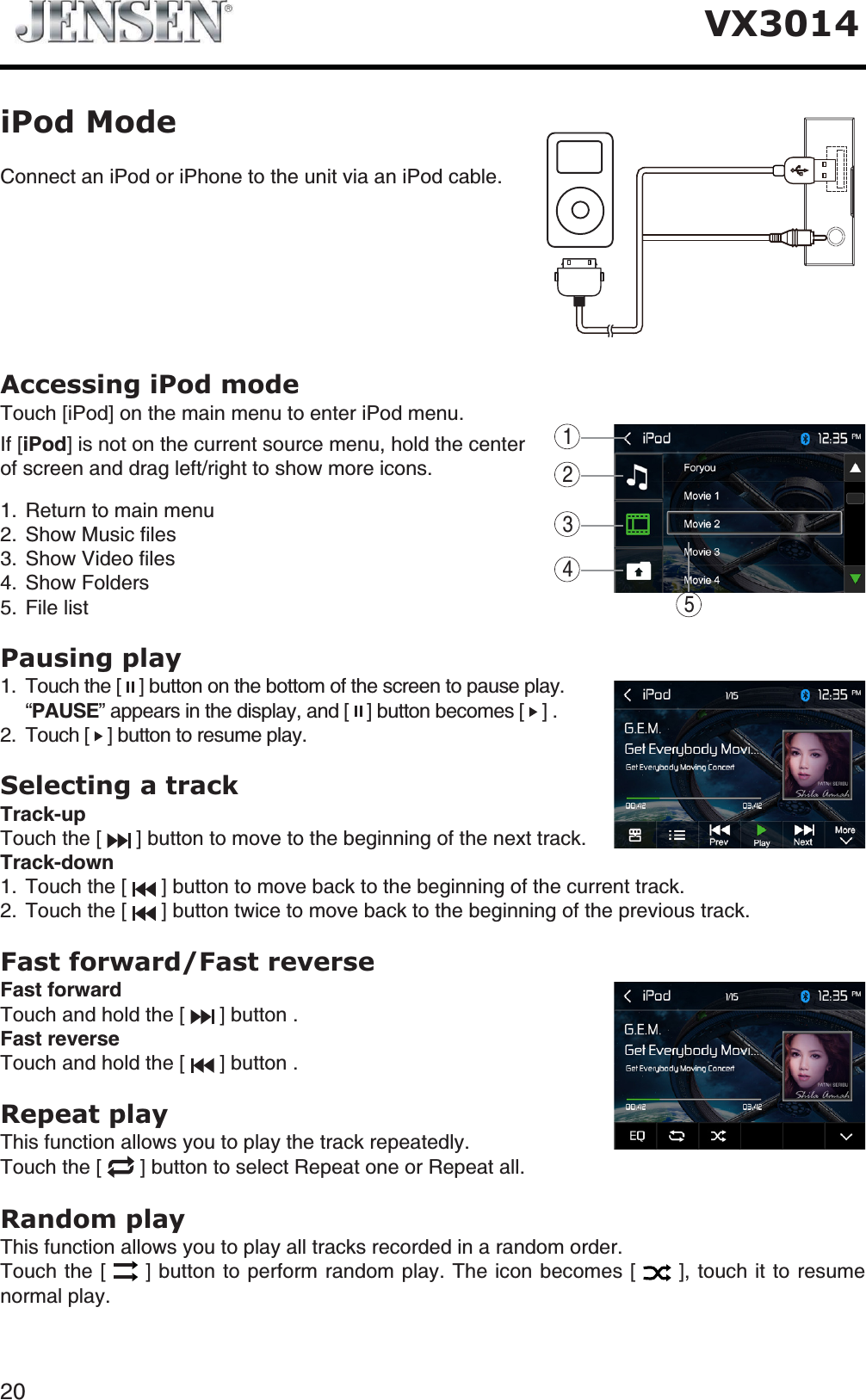 VX3014Accessing iPod mode6QWEJ=K2QF?QPVJGOCKPOGPWVQGPVGTK2QFOGPW+H=iPod?KUPQVQPVJGEWTTGPVUQWTEGOGPW hold the center QHUETGGPCPFFTCINGHVTKIJVVQUJQYOQTGKEQPU 4GVWTPVQOCKPOGPW 5JQY/WUKEſNGU 5JQY8KFGQſNGU 5JQY(QNFGTU (KNGNKUVPausing play 6QWEJVJG= ?DWVVQPQPVJGDQVVQOQHVJGUETGGPVQRCWUGRNC[őPAUSE&OElig;CRRGCTUKPVJGFKURNC[CPF= ?DWVVQPDGEQOGU= ? 6QWEJ= ?DWVVQPVQTGUWOGRNC[Selecting a trackTrack-up6QWEJVJG= ?DWVVQPVQOQXGVQVJGDGIKPPKPIQHVJGPGZVVTCEMTrack-down 6QWEJVJG= ?DWVVQPVQOQXGDCEMVQVJGDGIKPPKPIQHVJGEWTTGPVVTCEM 6QWEJVJG= ?DWVVQPVYKEGVQOQXGDCEMVQVJGDGIKPPKPIQHVJGRTGXKQWUVTCEMFast forward/Fast reverseFast forward6QWEJCPFJQNFVJG= ?DWVVQPFast reverse 6QWEJCPFJQNFVJG= ?DWVVQPRepeat play6JKUHWPEVKQPCNNQYU[QWVQRNC[VJGVTCEMTGRGCVGFN[6QWEJVJG= ?DWVVQPVQUGNGEV4GRGCVQPGQT4GRGCVCNNRandom play6JKUHWPEVKQPCNNQYU[QWVQRNC[CNNVTCEMUTGEQTFGFKPCTCPFQOQTFGT6QWEJVJG= ?DWVVQPVQRGTHQTOTCPFQORNC[6JGKEQPDGEQOGU= ?VQWEJKVVQTGUWOGPQTOCNRNC[%QPPGEVCPK2QFQTK2JQPGVQVJGWPKVXKCCPK2QFECDNGiPod Mode12345
