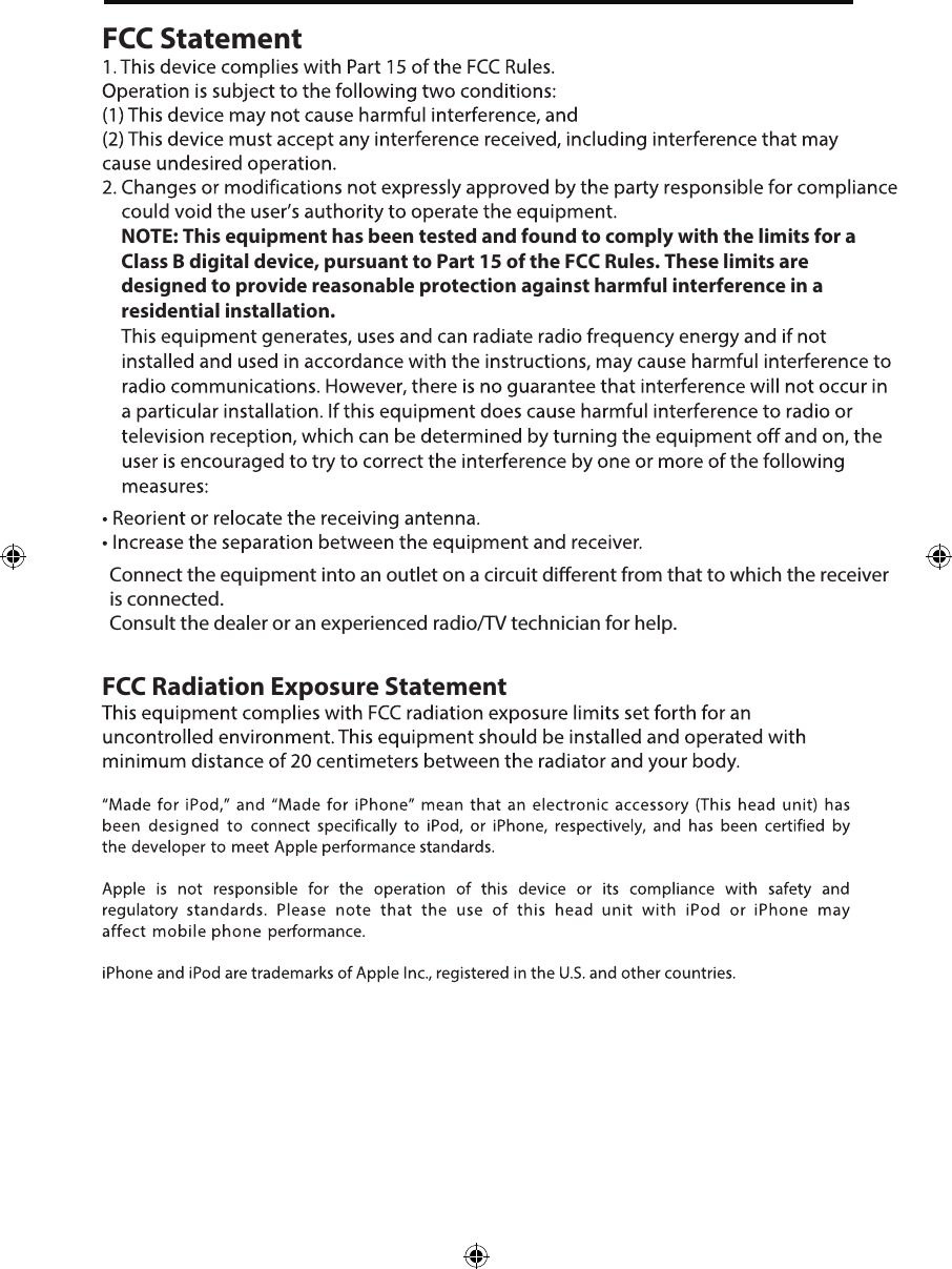 FCC StatementNOTE: This equipment has been tested and found to comply with the limits for a Class B digital device, pursuant to Part 15 of the FCC Rules. These limits are designed to provide reasonable protection against harmful interference in a residential installation. FCC Radiation Exposure Statement    Connect the equipment into an outlet on a circuit dierent from that to which the receiver is connected. Consult the dealer or an experienced radio/TV technician for help. 