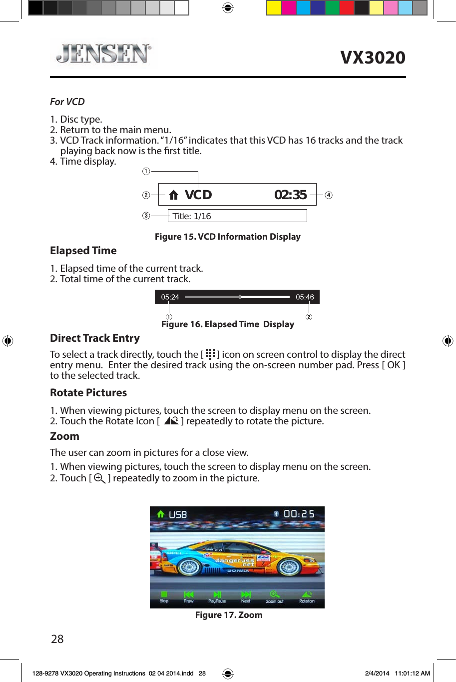 28VX3020For VCD1. Disc type.2. Return to the main menu.3. VCD Track information. &ldquo;1/16&rdquo; indicates that this VCD has 16 tracks and the track playing back now is the rst title.4. Time display.Elapsed Time1. Elapsed time of the current track.2. Total time of the current track.Direct Track EntryTo select a track directly, touch the [   ] icon on screen control to display the direct entry menu.  Enter the desired track using the on-screen number pad. Press [ OK ] to the selected track.Rotate Pictures1.  When viewing pictures, touch the screen to display menu on the screen.2. Touch the Rotate Icon [    ] repeatedly to rotate the picture.ZoomThe user can zoom in pictures for a close view.1.  When viewing pictures, touch the screen to display menu on the screen.2. Touch [   ] repeatedly to zoom in the picture.Figure 15. VCD Information Display Title: 1/16VCD 02:35Figure 16. Elapsed Time  Display Figure 17. Zoom 128-9278 VX3020 Operating Instructions  02 04 2014.indd   28 2/4/2014   11:01:12 AM
