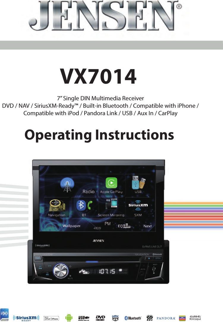 6VRMSRCA OutputVX7014Operating Instructions7&rdquo; Single DIN Multimedia ReceiverDVD / NAV / SiriusXM-Ready&trade; / Built-in Bluetooth / Compatible with iPhone /Compatible with iPod / Pandora Link / USB / Aux In / CarPlay