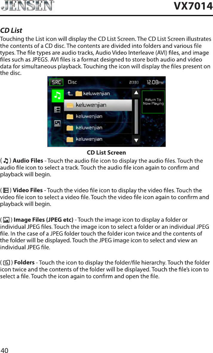 40VX7014CD ListTouching the List icon will display the CD List Screen. The CD List Screen illustrates the disc. CD List Screen(   ) Audio Filesplayback will begin. (   ) Video Filesplayback will begin.(   ) Image Files (JPEG etc) - Touch the image icon to display a folder or the folder will be displayed. Touch the JPEG image icon to select and view an (   ) Folders