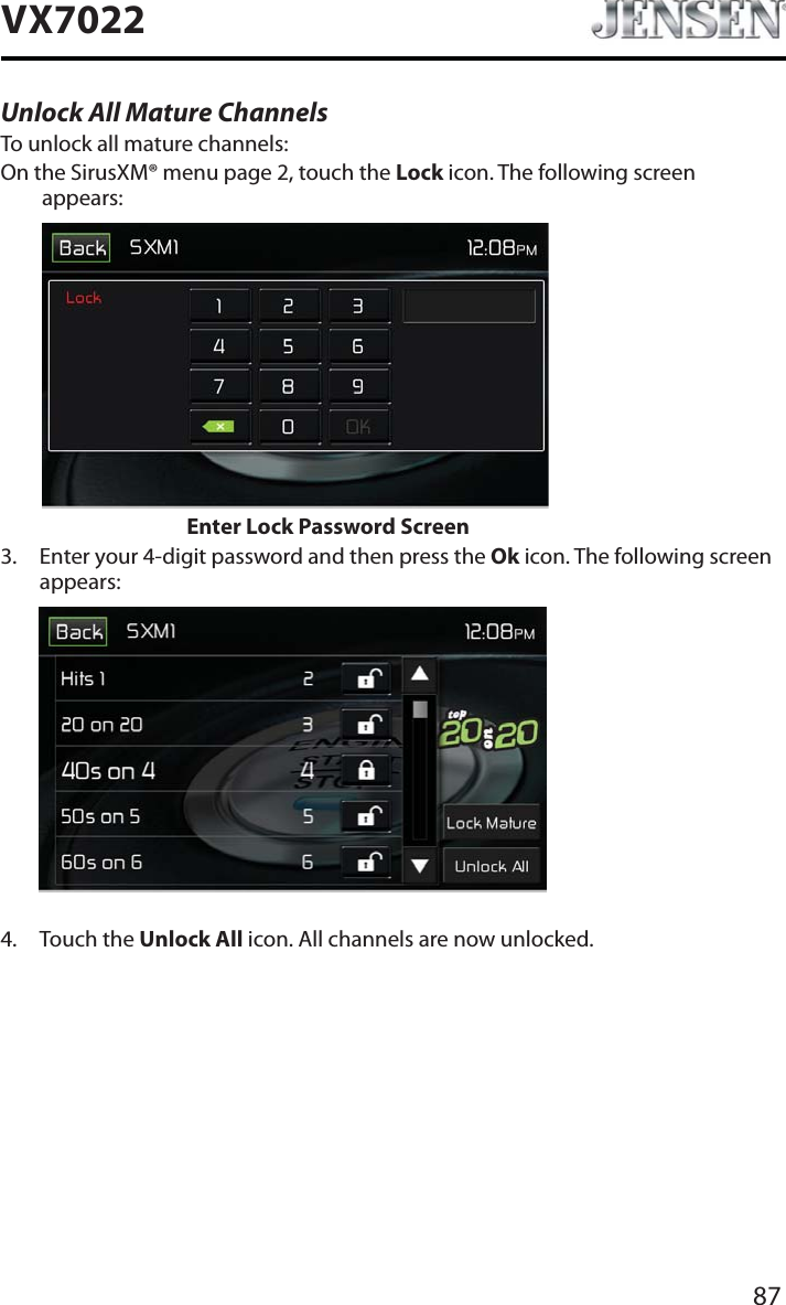 87VX7022Unlock All Mature ChannelsTo unlock all mature channels:On the SirusXM&reg; menu page 2, touch the Lock icon. The following screen appears:Enter Lock Password Screen3. Enter your 4-digit password and then press the Ok icon. The following screen appears:4. Touch the Unlock All icon. All channels are now unlocked.
