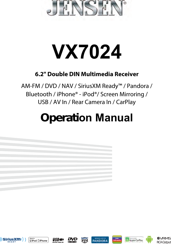 6VRMSRCA OutputVX70246.2" Double DIN Multimedia Receiver AM-FM / DVD / NAV / SiriusXM Ready&trade; / Pandora / Bluetooth / iPhone&reg; - iPod&reg;/ Screen Mirroring / USB / AV In / Rear Camera In / CarPlayOperation Manual