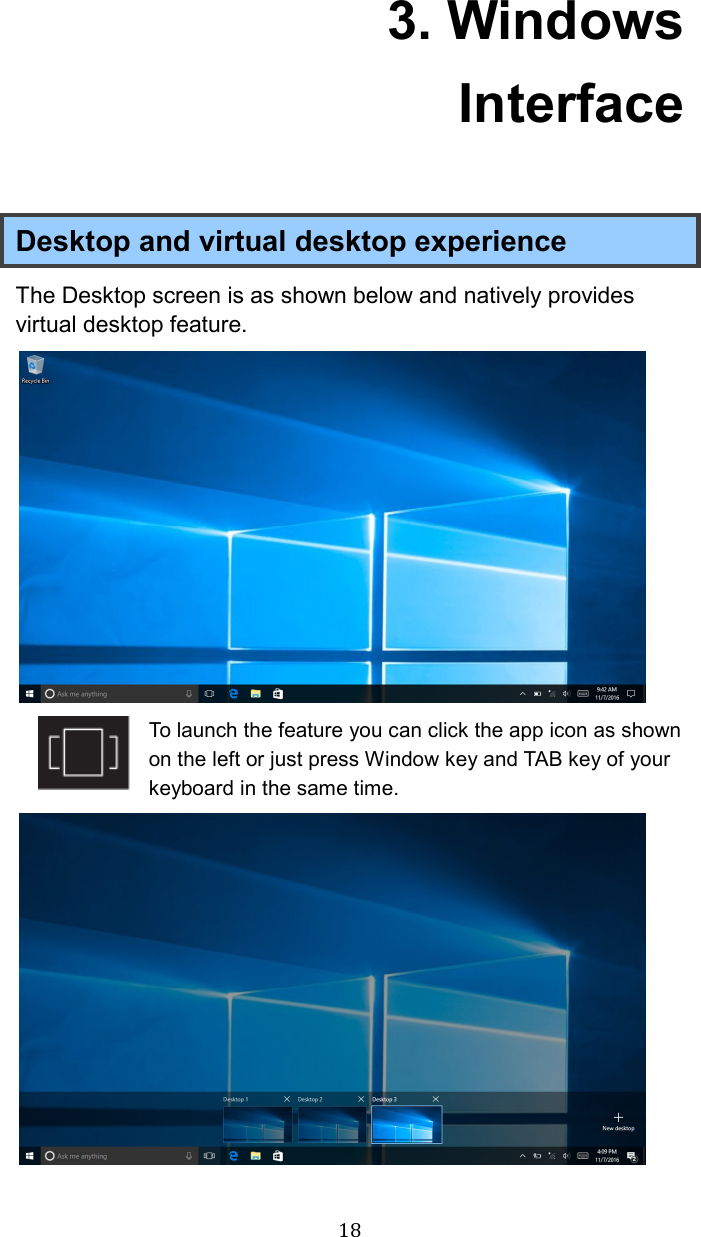  183. Windows Interface Desktop and virtual desktop experience The Desktop screen is as shown below and natively provides virtual desktop feature.  To launch the feature you can click the app icon as shown on the left or just press Window key and TAB key of your keyboard in the same time.  