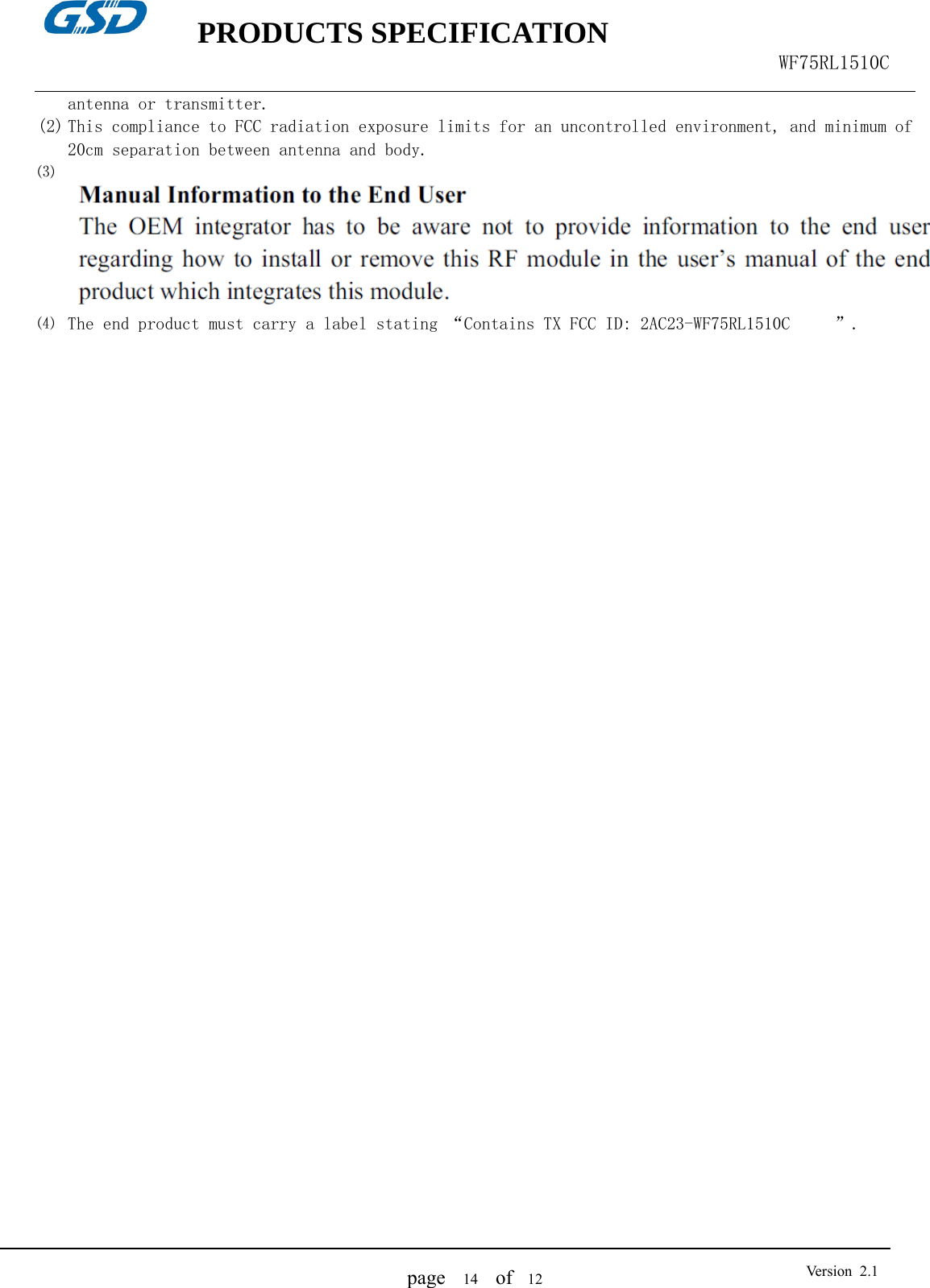    PRODUCTS SPECIFICATION                                                  WF75RL1510C  page   14  of  12  Version 2.1antenna or transmitter. (2) This compliance to FCC radiation exposure limits for an uncontrolled environment, and minimum of 20cm separation between antenna and body. ⑶  ⑷ The end product must carry a label stating “Contains TX FCC ID: 2AC23-WF75RL1510C     ”.  