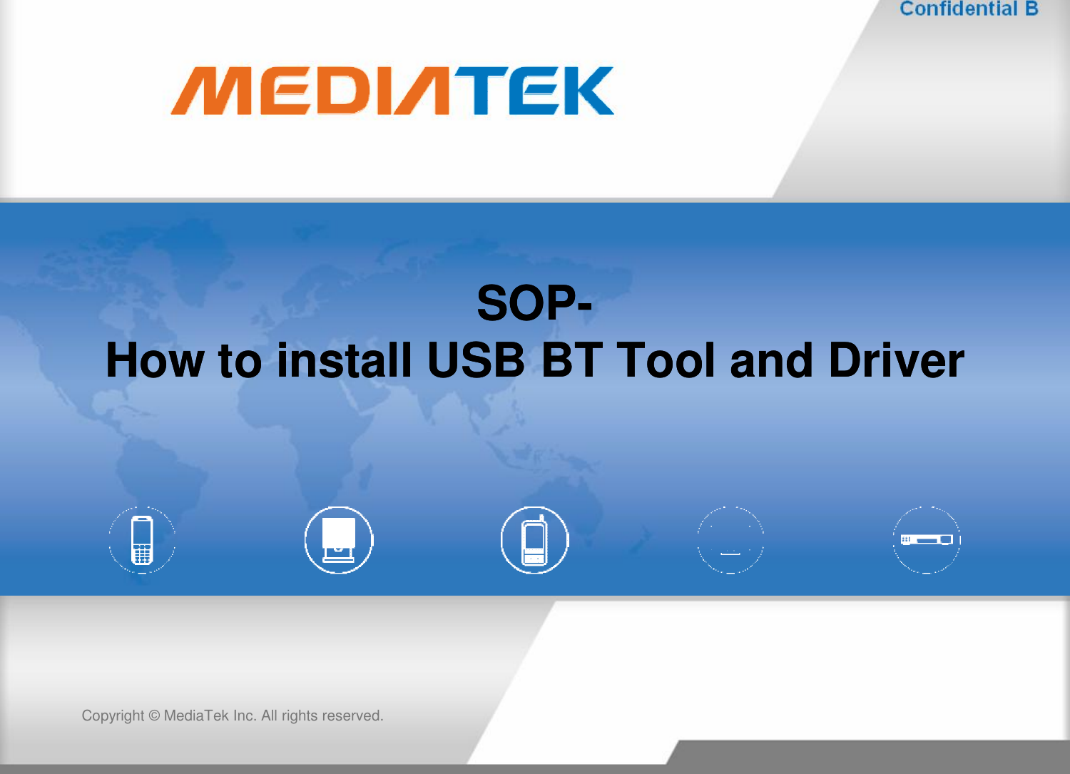 SOPSOP--How to install USB BT Tool and DriverHow to install USB BT Tool and DriverCopyright © MediaTekInc. All rights reserved.How to install USB BT Tool and DriverHow to install USB BT Tool and Driver