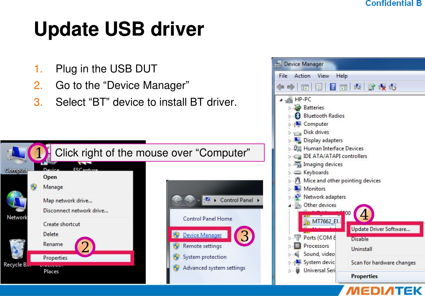 Update USB driverUpdate USB driver1. Plug in the USB DUT2. Go to the “Device Manager”3. Select “BT” device to install BT driver.1Click right of the mouse over “Computer”1Click right of the mouse over “Computer”234