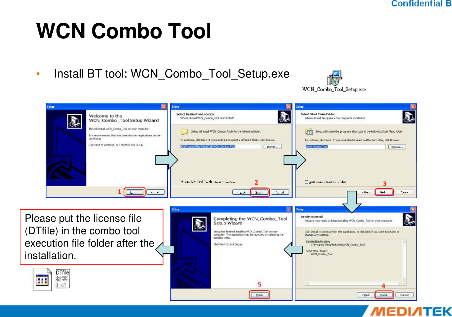 WCN Combo ToolWCN Combo Tool▪Install BT tool: WCN_Combo_Tool_Setup.exe Please put the license file (DTfile) in the combo tool execution file folder after the installation.