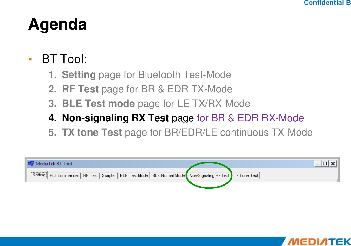 AgendaAgenda▪BT Tool:1.Setting page for Bluetooth Test-Mode 2.RF Test page for BR &amp; EDR TX-Mode 3.BLE Test mode page for LE TX/RX-Mode 4.Non-signaling RX Test page for BR &amp; EDR RX-Mode 5.TX tone Test page for BR/EDR/LE continuous TX-Mode 