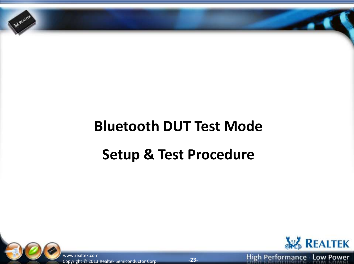 -23- Copyright ©  2013 Realtek Semiconductor Corp. www.realtek.com Bluetooth DUT Test Mode  Setup &amp; Test Procedure 