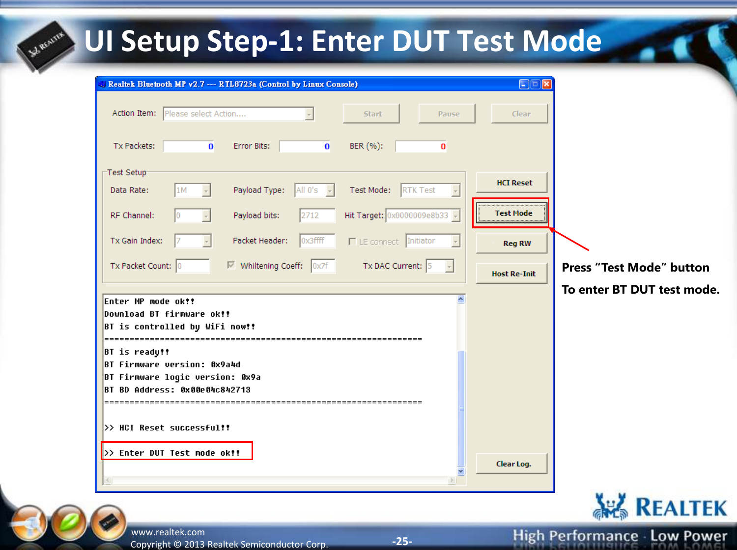 -25- Copyright ©  2013 Realtek Semiconductor Corp. www.realtek.com UI Setup Step-1: Enter DUT Test Mode Press “Test Mode” button To enter BT DUT test mode. 