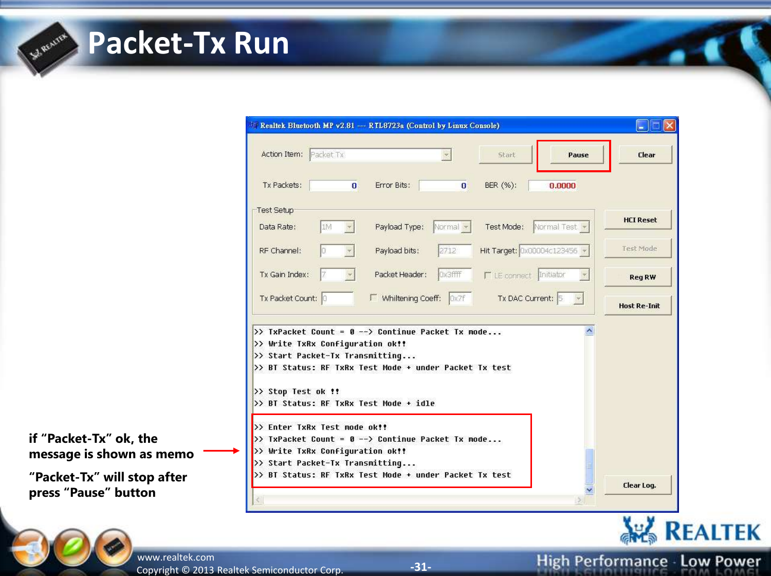 -31- Copyright ©  2013 Realtek Semiconductor Corp. www.realtek.com Packet-Tx Run if “Packet-Tx” ok, the message is shown as memo “Packet-Tx” will stop after press “Pause” button 