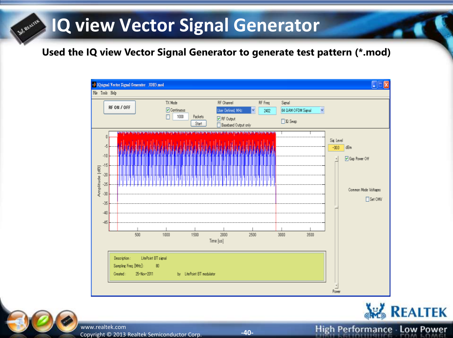 -40- Copyright ©  2013 Realtek Semiconductor Corp. www.realtek.com IQ view Vector Signal Generator Used the IQ view Vector Signal Generator to generate test pattern (*.mod) 
