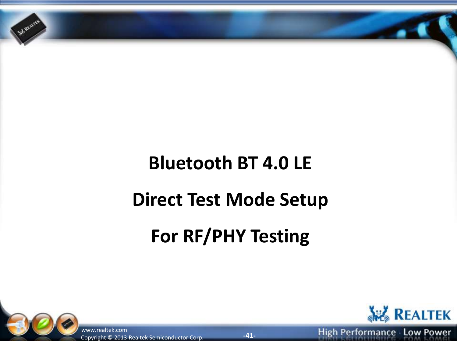 -41- Copyright ©  2013 Realtek Semiconductor Corp. www.realtek.com Bluetooth BT 4.0 LE  Direct Test Mode Setup For RF/PHY Testing 