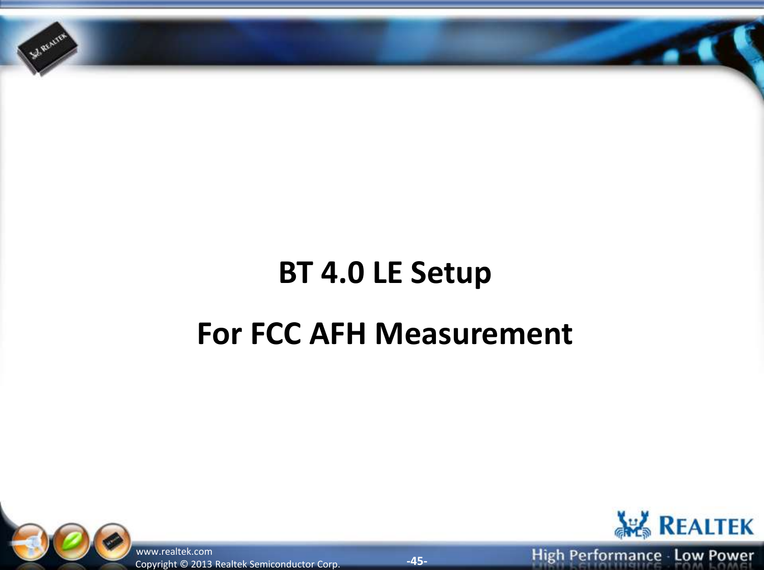 -45- Copyright ©  2013 Realtek Semiconductor Corp. www.realtek.com BT 4.0 LE Setup For FCC AFH Measurement 