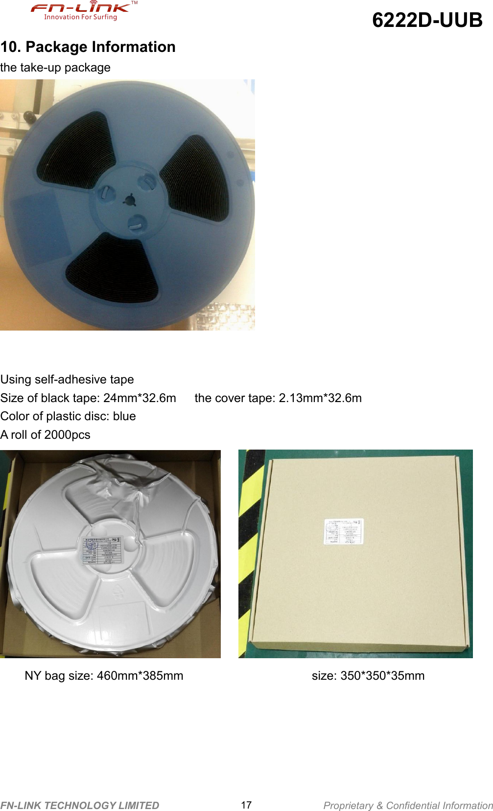 6222D-UUBFN-LINK TECHNOLOGY LIMITED 17 Proprietary &amp; Confidential Information10. Package Informationthe take-up packageUsing self-adhesive tapeSize of black tape: 24mm*32.6m the cover tape: 2.13mm*32.6mColor of plastic disc: blueA roll of 2000pcsNY bag size: 460mm*385mm size: 350*350*35mm