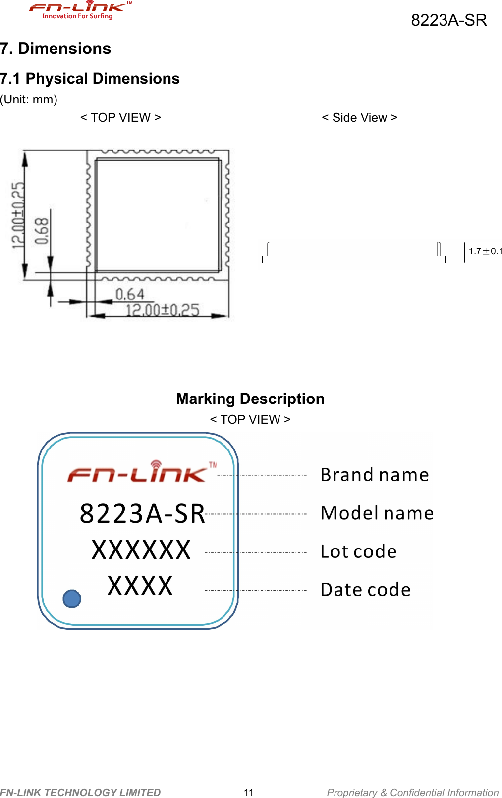                                          8223A-SR FN-LINK TECHNOLOGY LIMITED                11              Proprietary &amp; Confidential Information 7. Dimensions 7.1 Physical Dimensions (Unit: mm)              &lt; TOP VIEW &gt;                &lt; Side View &gt;    Marking Description &lt; TOP VIEW &gt;           1.7±0.1       