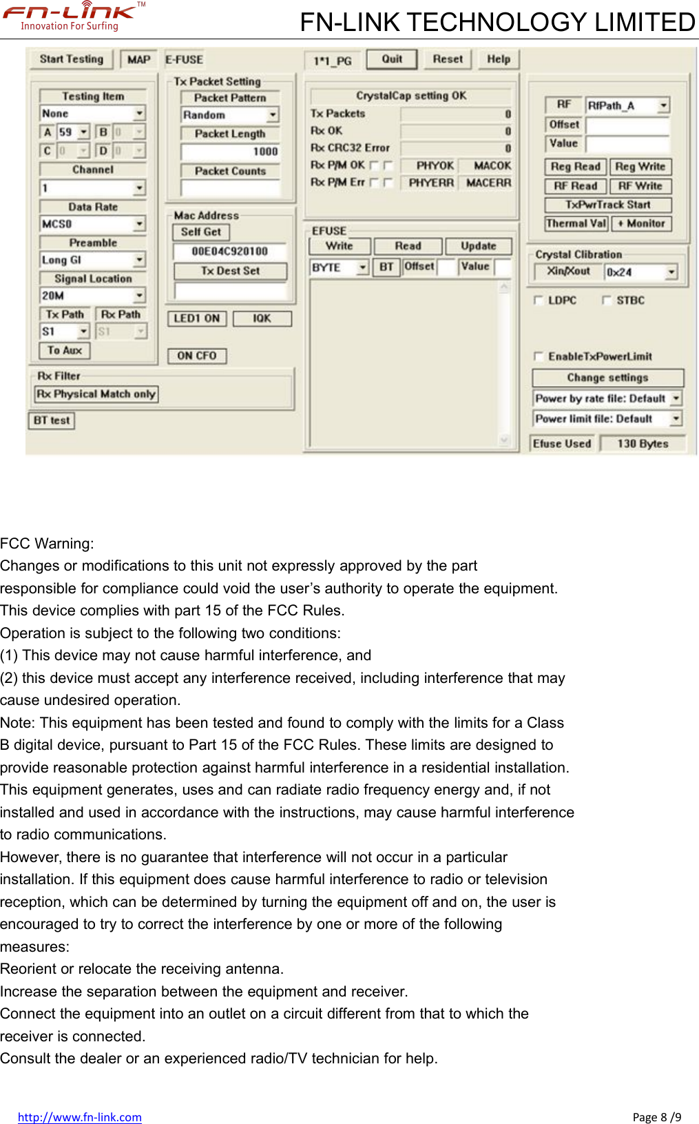 FN-LINK TECHNOLOGY LIMITEDhttp://www.fn-link.com Page 8 /9FCC Warning:Changes or modifications to this unit not expressly approved by the partresponsible for compliance could void the user’s authority to operate the equipment.This device complies with part 15 of the FCC Rules.Operation is subject to the following two conditions:(1) This device may not cause harmful interference, and(2) this device must accept any interference received, including interference that maycause undesired operation.Note: This equipment has been tested and found to comply with the limits for a ClassB digital device, pursuant to Part 15 of the FCC Rules. These limits are designed toprovide reasonable protection against harmful interference in a residential installation.This equipment generates, uses and can radiate radio frequency energy and, if notinstalled and used in accordance with the instructions, may cause harmful interferenceto radio communications.However, there is no guarantee that interference will not occur in a particularinstallation. If this equipment does cause harmful interference to radio or televisionreception, which can be determined by turning the equipment off and on, the user isencouraged to try to correct the interference by one or more of the followingmeasures:Reorient or relocate the receiving antenna.Increase the separation between the equipment and receiver.Connect the equipment into an outlet on a circuit different from that to which thereceiver is connected.Consult the dealer or an experienced radio/TV technician for help.