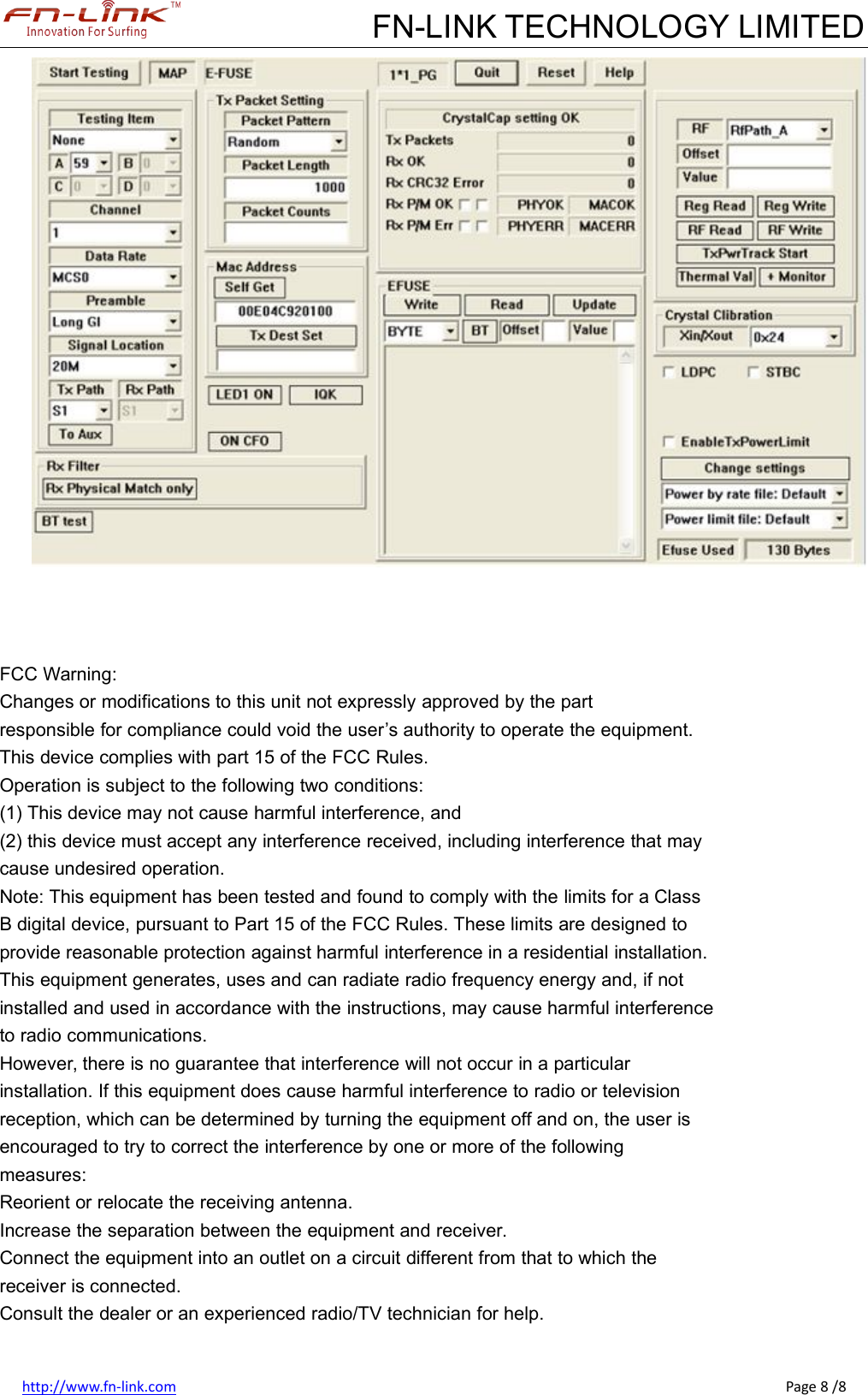 FN-LINK TECHNOLOGY LIMITEDhttp://www.fn-link.com Page 8 /8FCC Warning:Changes or modifications to this unit not expressly approved by the partresponsible for compliance could void the user’s authority to operate the equipment.This device complies with part 15 of the FCC Rules.Operation is subject to the following two conditions:(1) This device may not cause harmful interference, and(2) this device must accept any interference received, including interference that maycause undesired operation.Note: This equipment has been tested and found to comply with the limits for a ClassB digital device, pursuant to Part 15 of the FCC Rules. These limits are designed toprovide reasonable protection against harmful interference in a residential installation.This equipment generates, uses and can radiate radio frequency energy and, if notinstalled and used in accordance with the instructions, may cause harmful interferenceto radio communications.However, there is no guarantee that interference will not occur in a particularinstallation. If this equipment does cause harmful interference to radio or televisionreception, which can be determined by turning the equipment off and on, the user isencouraged to try to correct the interference by one or more of the followingmeasures:Reorient or relocate the receiving antenna.Increase the separation between the equipment and receiver.Connect the equipment into an outlet on a circuit different from that to which thereceiver is connected.Consult the dealer or an experienced radio/TV technician for help.