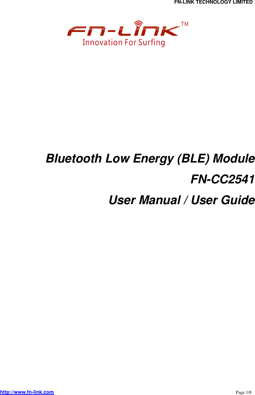                                FN-LINK TECHNOLOGY LIMITED http://www.fn-link.com                                                                                                                      Page 1/8               Bluetooth Low Energy (BLE) Module FN-CC2541 User Manual / User Guide                           