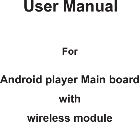      User Manual    For   Android player Main board  with  wireless module                       