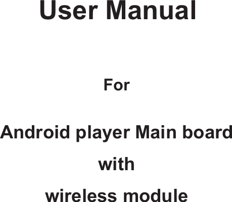      User Manual    For   Android player Main board  with  wireless module                       