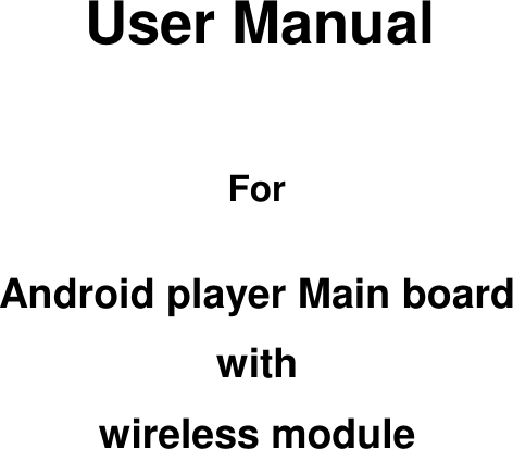      User Manual    For   Android player Main board  with  wireless module                       