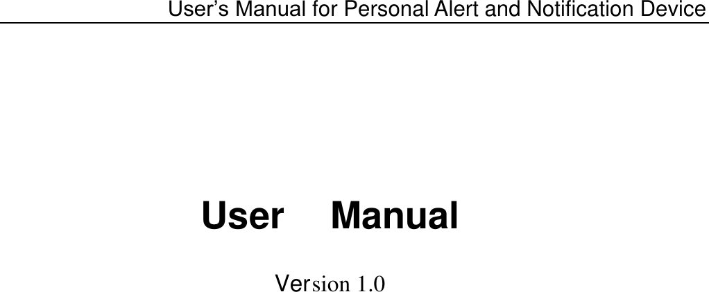  User’s Manual for Personal Alert and Notification Device   User  Manual Ver sion 1.0         