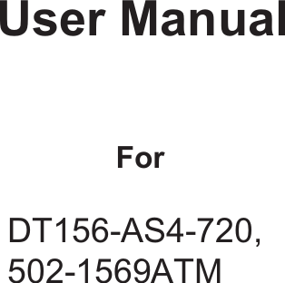      User Manual    For   DT185-AS4-720                            DT156-AC4-720, 502-1569ATATM DT156-AS4-720, 502-1569ATM