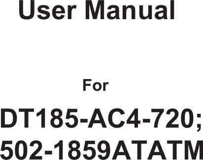      User Manual    For   DT185-AS4-720                            DT156-AC4-720, 502-1569ATATM DT185-AC4-720; 502-1859ATATM