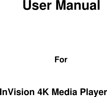 User Manual     For  InVision 4K Media Player                     