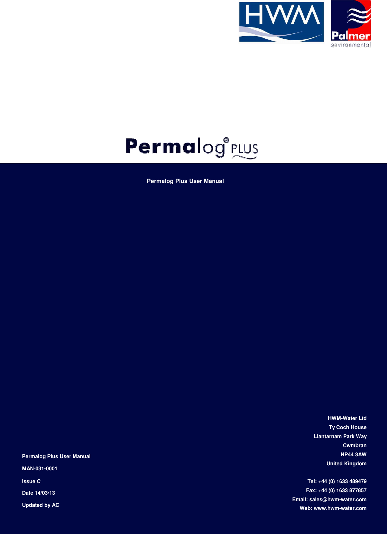                       Permalog Plus User Manual                                     HWM-Water Ltd  Ty Coch House  Llantarnam Park Way  Cwmbran Permalog Plus User Manual NP44 3AW    United Kingdom MAN-031-0001   Issue C Tel: +44 (0) 1633 489479 Date 14/03/13 Fax: +44 (0) 1633 877857    Email: sales@hwm-water.com Updated by AC Web: www.hwm-water.com   