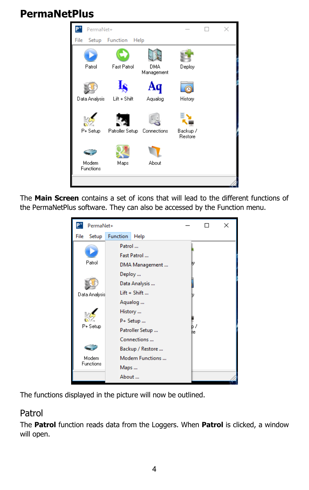 4  PermaNetPlus   The Main Screen contains a set of icons that will lead to the different functions of the PermaNetPlus software. They can also be accessed by the Function menu.  The functions displayed in the picture will now be outlined. Patrol The Patrol function reads data from the Loggers. When Patrol is clicked, a window will open. 