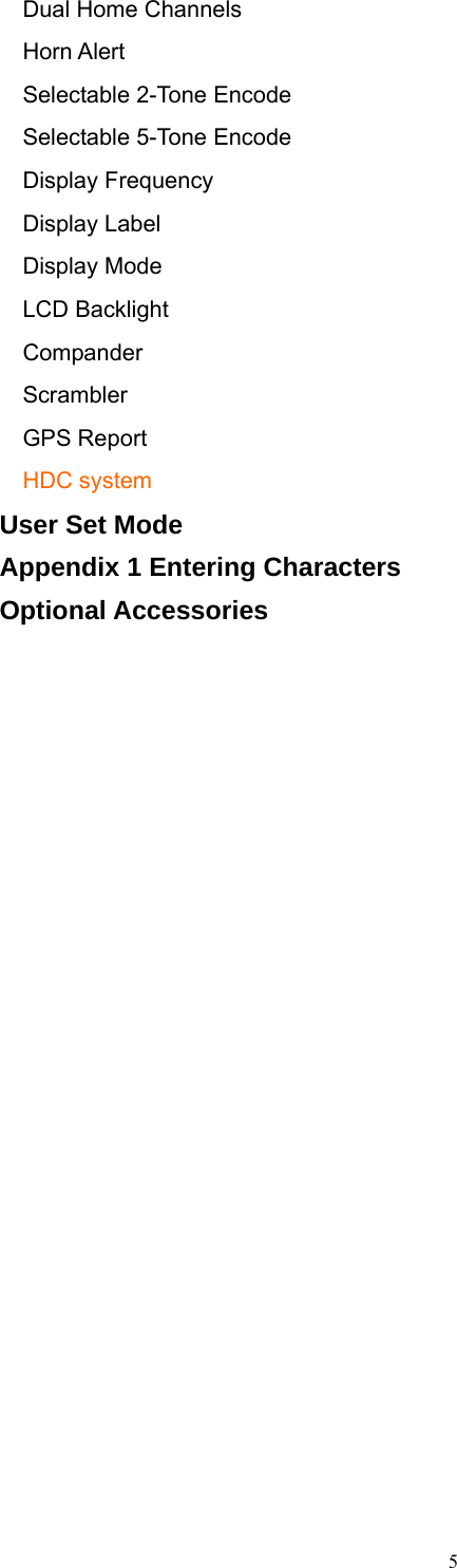   Dual Home Channels   Horn Alert    Selectable 2-Tone Encode    Selectable 5-Tone Encode    Display Frequency   Display Label   Display Mode   LCD Backlight   Compander   Scrambler   GPS Report    HDC system   User Set Mode Appendix 1 Entering Characters Optional Accessories 5   