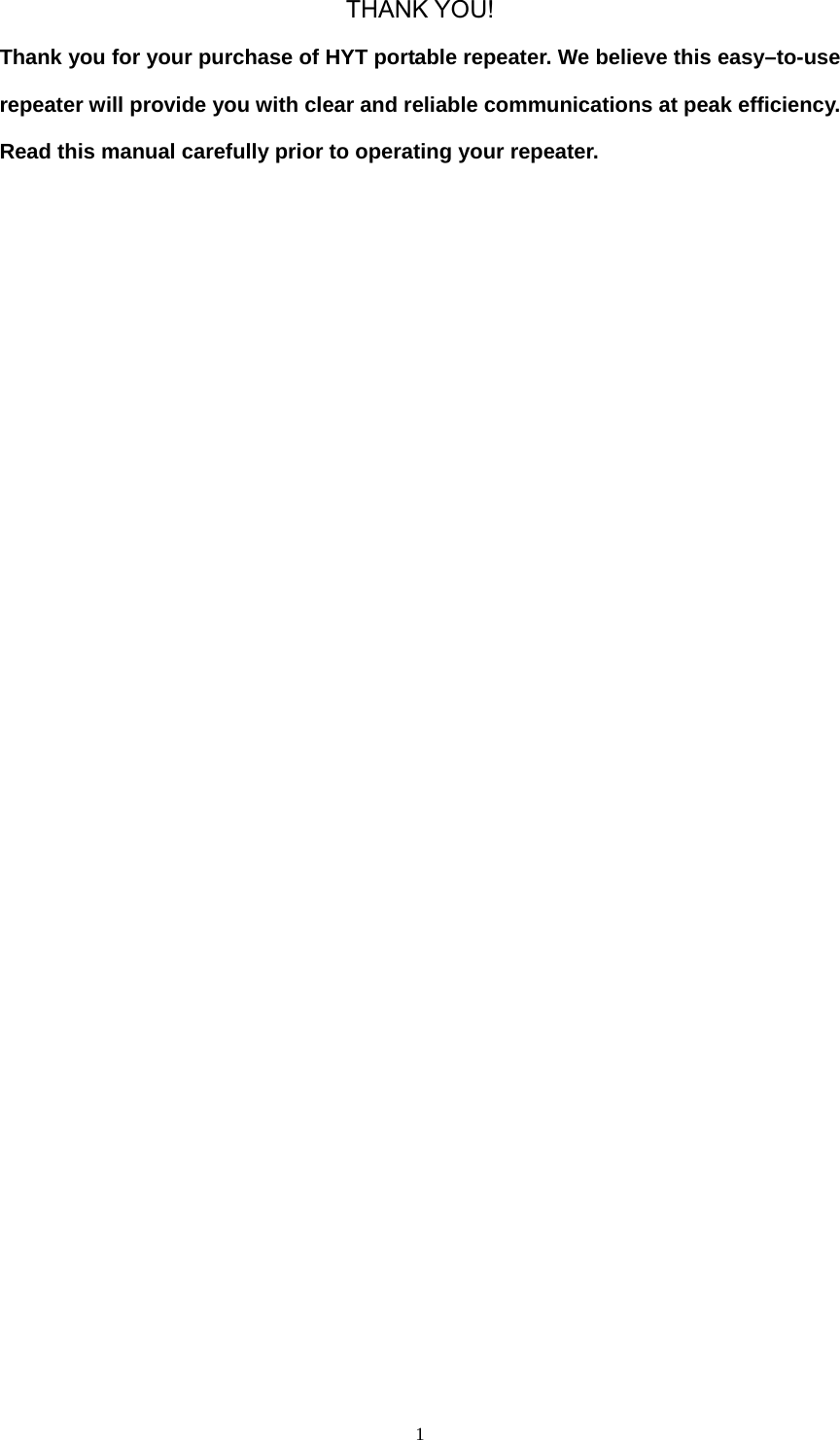  1THANK YOU! Thank you for your purchase of HYT portable repeater. We believe this easy–to-use repeater will provide you with clear and reliable communications at peak efficiency. Read this manual carefully prior to operating your repeater.                          