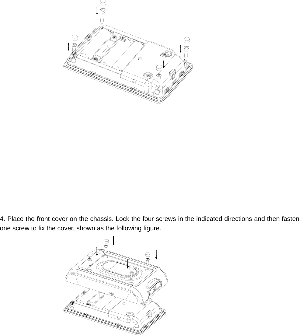                      4. Place the front cover on the chassis. Lock the four screws in the indicated directions and then fasten one screw to fix the cover, shown as the following figure.                   