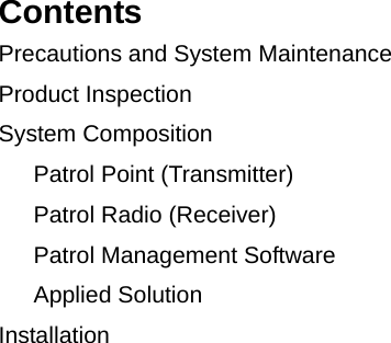 Contents Precautions and System Maintenance Product Inspection System Composition Patrol Point (Transmitter) Patrol Radio (Receiver) Patrol Management Software Applied Solution Installation  