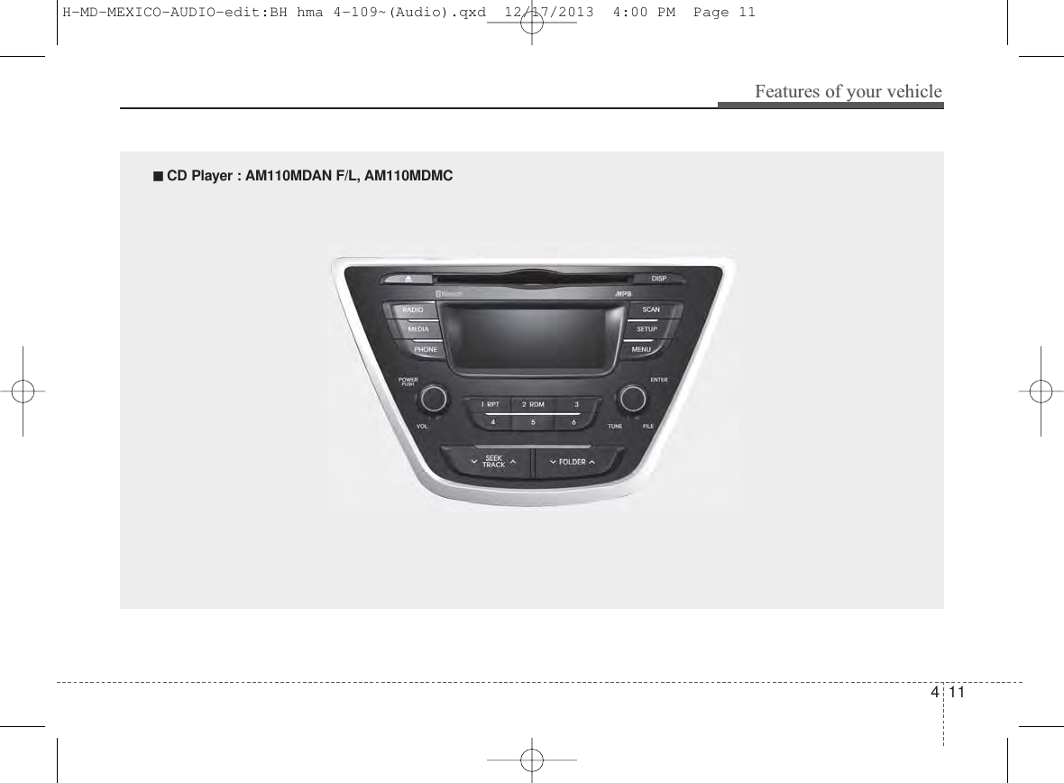 411Features of your vehicle■ CD Player : AM110MDAN F/L, AM110MDMCH-MD-MEXICO-AUDIO-edit:BH hma 4-109~(Audio).qxd  12/17/2013  4:00 PM  Page 11
