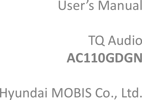 User’s Manual  TQ Audio AC110GDGN  Hyundai MOBIS Co., Ltd.  
