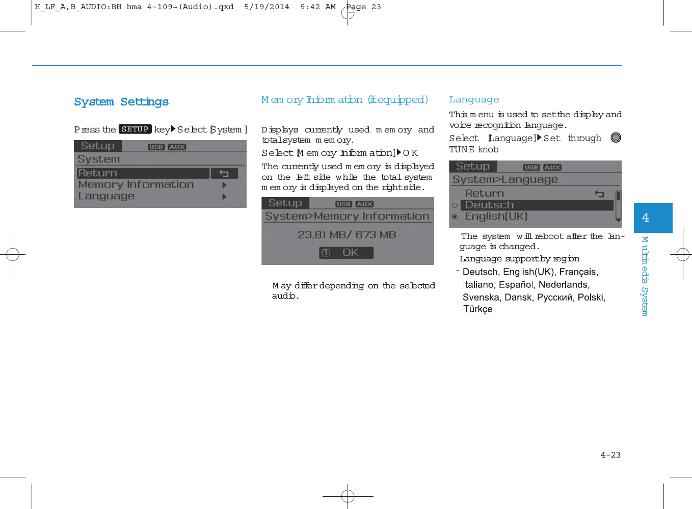 4-23Multimedia System4System  SettingsPress the key Select [S ystem ] Memory Information (if equipped)Displays currently used m em ory andtotal system  memory.Select [Memory Inform ation] O KThe currently used m em ory is displayedon the left side w hile the total systemmemory is displayed on the right side. May differ depending on the selectedaudio.LanguageThis menu is used to set the display andvoice recognition language.Select [Language] S et through TUNE knob The system  w ill reboot after the lan-guage is changed. Language support by region- SETUPH_LF_A,B_AUDIO:BH hma 4-109~(Audio).qxd  5/19/2014  9:42 AM  Page 23