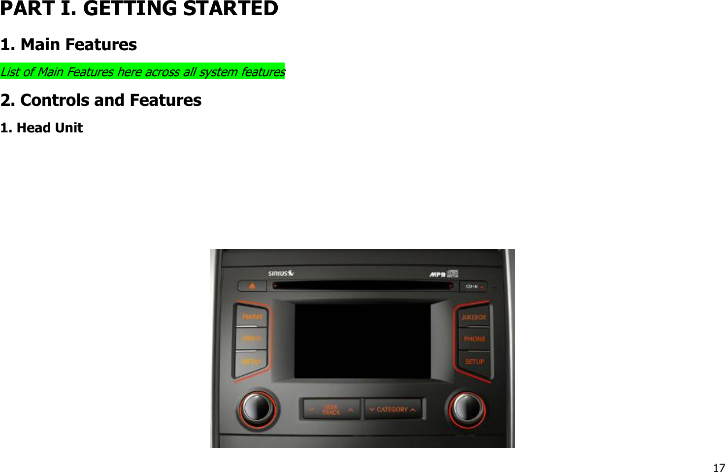  PART I. GETTING STARTED 1. Main Features List of Main Features here across all system features 2. Controls and Features 1. Head Unit         17 